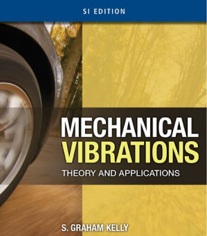 Mechanical vibrations : theory and applications By S. Graham Kelly
