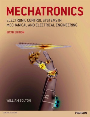 Mechatronics. Electronic Control Systems in Mechanical and Electrical Engineering - William Bolton