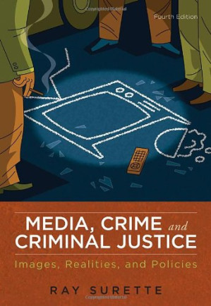 Media, Crime, and Criminal Justice: Images, Realities, and Policies, 4th Edition By Ray Surette