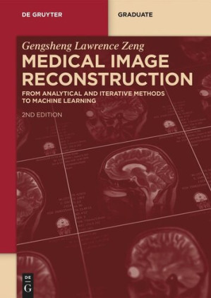 Medical Image Reconstruction: From Analytical and Iterative Methods to Machine Learning - Gengsheng Lawrence Zeng