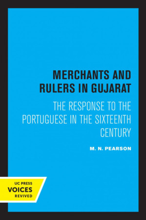Merchants and Rulers in Gujarat: The Response to the Portuguese in the Sixteenth Century - M. N. Pearson