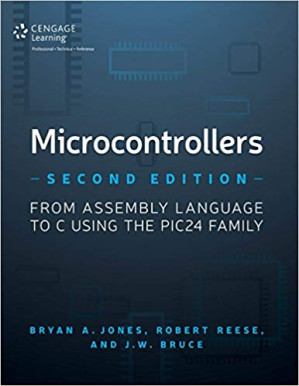 Microcontrollers: From Assembly Language to C Using the PIC24 Family By Bruce, J. W.;Jones, Bryan A.;Reese, Robert Bryan