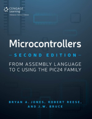 Microcontrollers  From Assembly Language to C Using the PIC24 Family By Bryan A. Jones, J. W. Bruce, Robert B. Reese