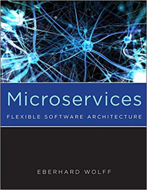 Microservices: Flexible Software Architecture - Eberhard Wolff