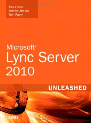 Microsoft® Lync Server 2010 Unleashed - Alex Lewis, Andrew Abbate, Tom Pacyk