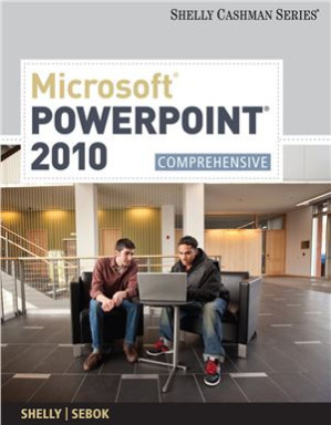 Microsoft® PowerPoint® 2010: Comprehensive By Shelly G.B., Sebok S.L.