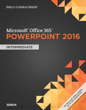 Microsoft Office 365 & PowerPoint 2016: Intermediate (Shelly Cashman Series) By Susan L. Sebok