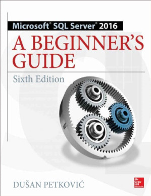Microsoft SQL Server 2016 a beginner's guide By Petkovic, Dusan