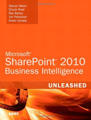 Microsoft SharePoint 2010 Business Intelligence Unleashed - Steven Mann, Chuck Rivel, Ray Barley, Jim Pletscher, Aneel Ismaily