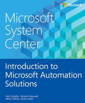 Microsoft System Center: Introduction to Microsoft Automation Solutions - Rob Costello & Richard Maunsell & Mitch Tulloch