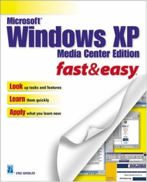 Microsoft Windows Xp Fast & Easy: Media Center Edition (Fast & Easy) By Eric Grebler