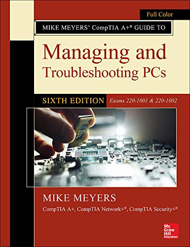 Mike Meyers' CompTIA A+ guide to managing and troubleshooting PCs (exams 220-1001 & 220-1002)