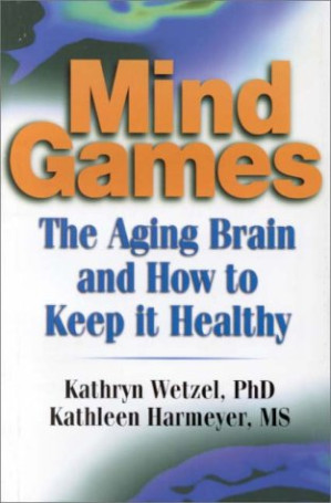 Mind games. The aging brain and how to keep it healthy By Wetzel K., Harmeyer K.