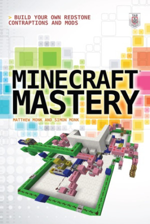 Minecraft mastery: build your own Redstone contraptions and mods By Monk, Matthew;Monk, Simon