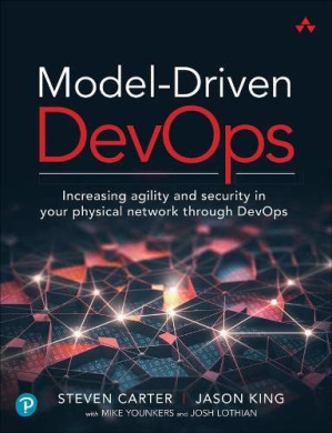 Model-Driven DevOps: Increasing agility and security in your physical network through DevOps - Steven Carter, Jason King, Mike Younkers, Josh Lothian