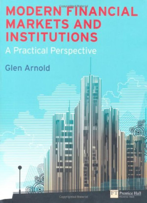 Modern Financial Markets & Institutions: A Practical Perspective - Glen Arnold