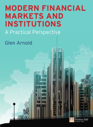 Modern Financial Markets and Institutions: A Practical Perspective - Arnold, Glen