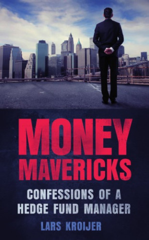 Money Mavericks : Confessions of a Hedge Fund Manager - Kroijer, Lars