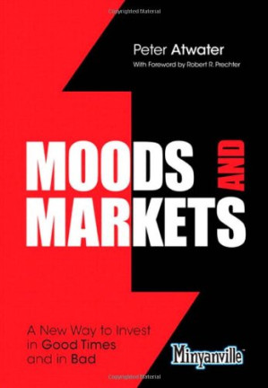Moods and Markets: A New Way to Invest in Good Times and in Bad - Atwater, Peter;Prechter, Robert Rougelot