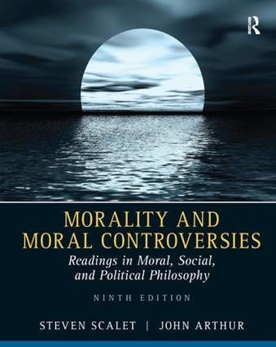 Morality and Moral Controversies: Readings in Moral, Social and Political Philosophy 9th Edition