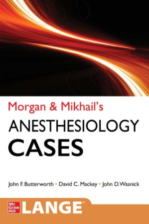 Morgan & Mikhail’s Clinical Anesthesiology Cases By John F. Butterworth, David C. Mackey, John D. Wasnick