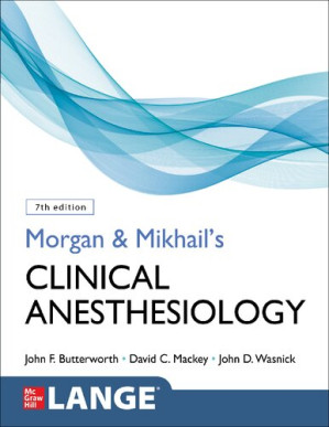 Morgan and Mikhail's Clinical Anesthesiology, 7th Edition By John Butterworth, David Mackey, John Wasnick