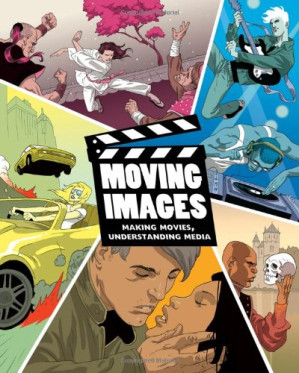 Moving Images: Making Movies, Understanding Media By Carl Casinghino
