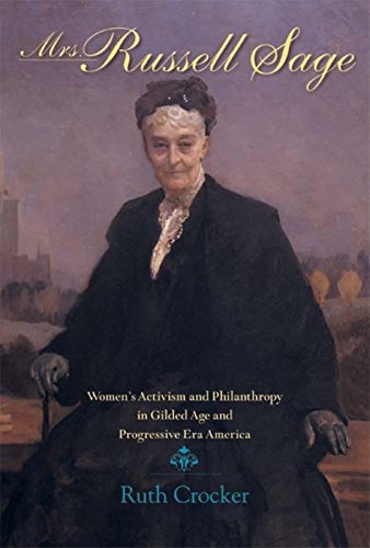 Mrs. Russell Sage: Activism And Philanthropy in Gilded Age And Progressive Era America