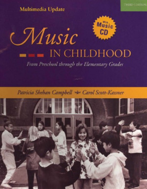 Music in childhood: from preschool through the elementary grades By Campbell, Patricia Shehan;Scott-Kassner, Carol