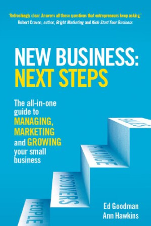 New Business: Next Steps. The all-in-one guide to managing, marketing and growing your small business - Ed Goodman, Ann Hawkins