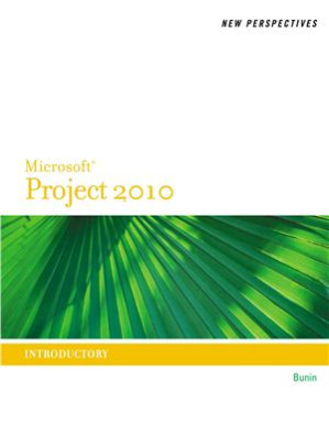 New Perspectives on Microsoft Project 2010: Introductory, 1st ed. By Rachel Biheller Bunin