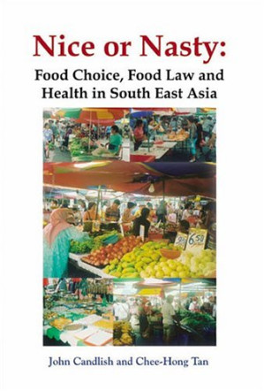 Nice or Nasty: Food Choice, Food Law and Health in South East Asia By John Candlish and Tan Chee Hong