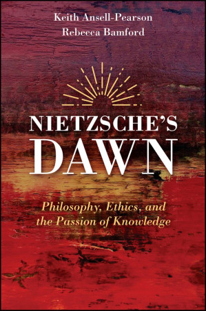 Nietzsche's Dawn: Philosophy, Ethics, and the Passion of Knowledge - Keith Ansell-Pearson, Rebecca Bamford
