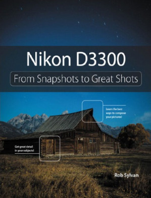 Nikon D3300: From Snapshots to Great Shots - Rob Sylvan