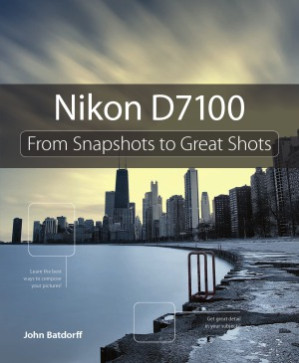 Nikon D7100. From Snapshots to Great Shots - John Batdorff