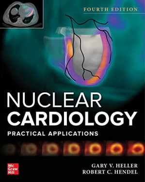 Nuclear Cardiology: Practical Applications, 4th Edition By Gary V. Heller, Robert C. Hendel