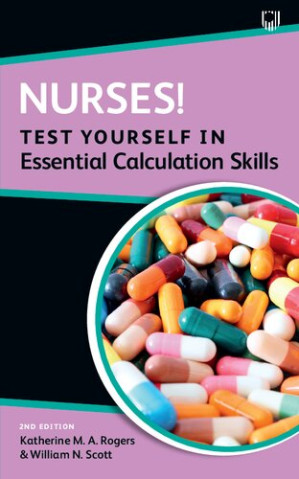 Nurses! Test Yourself in Essential Calculation Skills By Katherine Rogers, William Scott