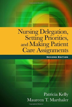 Nursing Delegation, Setting Priorities, and Making Patient Care Assignments , Second Edition By Patricia Kelly, Maureen T Marthaler - 9781439078426