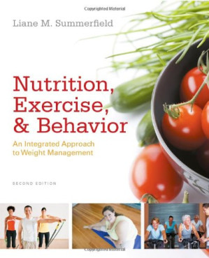 Nutrition, Exercise, and Behavior: An Integrated Approach to Weight Management, Second edition By Liane M. Summerfield