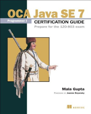OCA Java SE 7 Programmer I Certification Guide: Prepare for the 1ZO-803 exam - Mala Gupta
