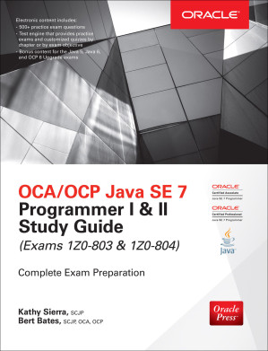 OCA/OCP Java SE 7 Programmer I & II Study Guide (Exams 1Z0-803 & 1Z0-804) By Kathy Sierra, Bert Bates