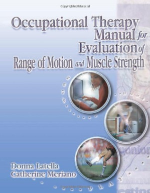 Occupational Therapy Manual for the Evaluation of Range of Motion and Muscle Strength By Donna Latella, Catherine Meriano