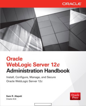 Oracle WebLogic Server 12c Administration Handbook By Sam R. Alapati