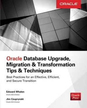 Oracle database upgrade, migration & transformation tips & techniques By Czuprynski, Jim; Whalen, Edward