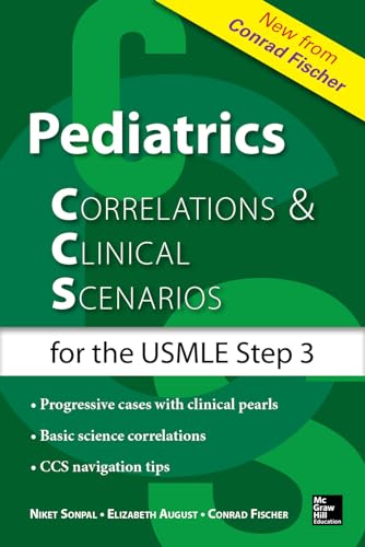 PEDIATRICS CORRELATIONS & CLINICAL SCENARIOS FOR THE USMLE STEP 3,ELIZABETH V.AUGUST,MD AND CONRAD FISCHER,MD AND NIKET SONPAL,MD