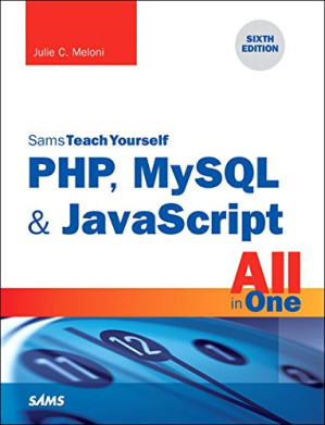 PHP, MySQL & JavaScript All in One, Sams Teach Yourself (6th Edition) - Julie C. Meloni