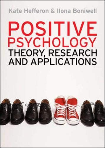 POSITIVE PSYCHOLOGY THEORY,RESEARCH AND APPLICATIONS,KATE HEFFERON,PHD AND ILONA BONIWELL,PHD