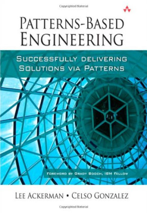 Patterns-Based Engineering: Successfully Delivering Solutions via Patterns - Lee Ackerman, Celso Gonzalez