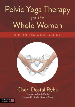 Pelvic Yoga Therapy for the Whole Woman: A Professional Guide - Ryba, Cheri Dostal;Prosko, Shelly;Andry, Evelyn Rosario;
