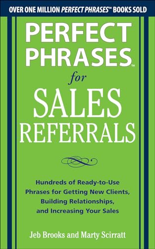 Perfect Phrases for Sales Referrals: Hundreds of Ready-To-Use Phrases for Getting New Clients, Building Relationships, and Increasing Your Sales